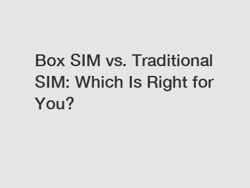 Box SIM vs. Traditional SIM: Which Is Right for You?