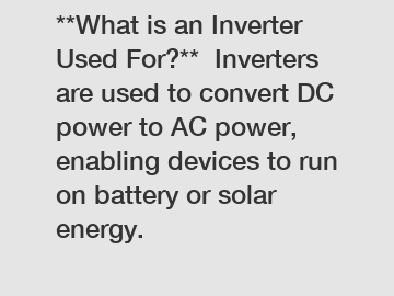 **What is an Inverter Used For?**  Inverters are used to convert DC power to AC power, enabling devices to run on battery or solar energy.