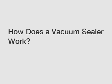 How Does a Vacuum Sealer Work?