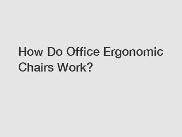 How Do Office Ergonomic Chairs Work?