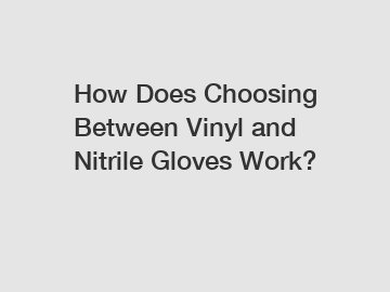 How Does Choosing Between Vinyl and Nitrile Gloves Work?