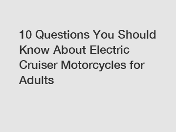 10 Questions You Should Know About Electric Cruiser Motorcycles for Adults