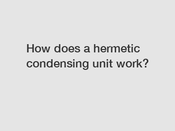 How does a hermetic condensing unit work?