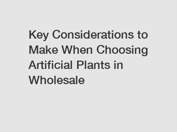 Key Considerations to Make When Choosing Artificial Plants in Wholesale