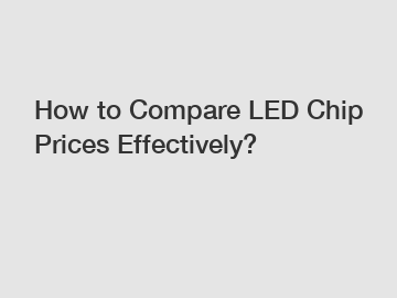 How to Compare LED Chip Prices Effectively?