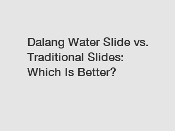 Dalang Water Slide vs. Traditional Slides: Which Is Better?