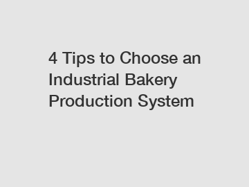 4 Tips to Choose an Industrial Bakery Production System