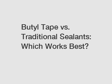 Butyl Tape vs. Traditional Sealants: Which Works Best?