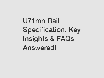 U71mn Rail Specification: Key Insights & FAQs Answered!