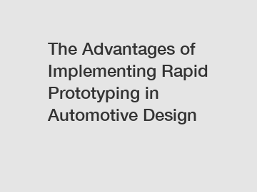 The Advantages of Implementing Rapid Prototyping in Automotive Design