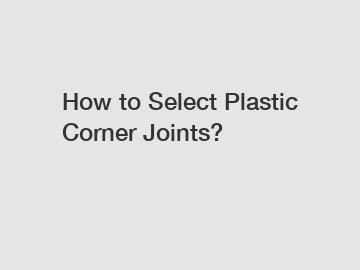 How to Select Plastic Corner Joints?