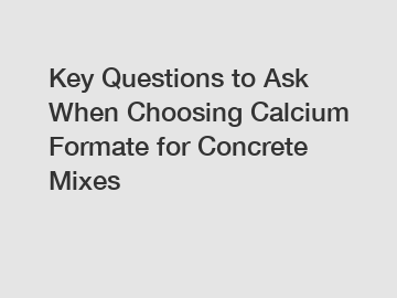 Key Questions to Ask When Choosing Calcium Formate for Concrete Mixes