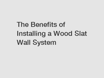 The Benefits of Installing a Wood Slat Wall System