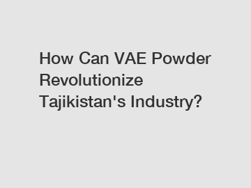 How Can VAE Powder Revolutionize Tajikistan's Industry?