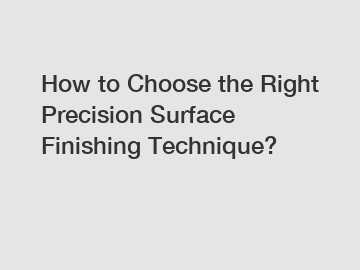 How to Choose the Right Precision Surface Finishing Technique?