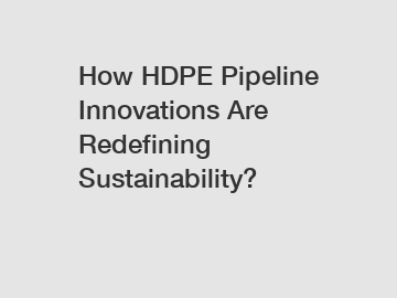 How HDPE Pipeline Innovations Are Redefining Sustainability?