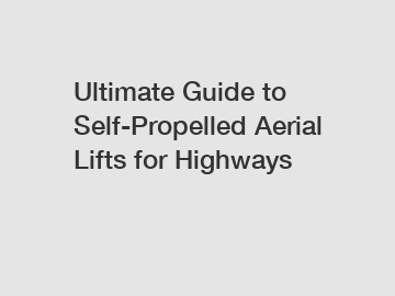 Ultimate Guide to Self-Propelled Aerial Lifts for Highways