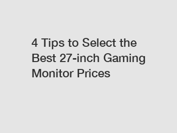 4 Tips to Select the Best 27-inch Gaming Monitor Prices