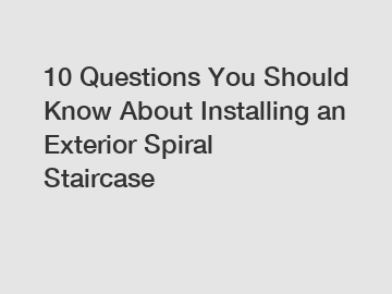 10 Questions You Should Know About Installing an Exterior Spiral Staircase