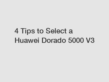 4 Tips to Select a Huawei Dorado 5000 V3