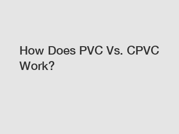 How Does PVC Vs. CPVC Work?