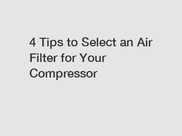4 Tips to Select an Air Filter for Your Compressor
