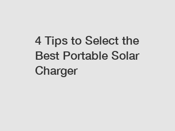 4 Tips to Select the Best Portable Solar Charger