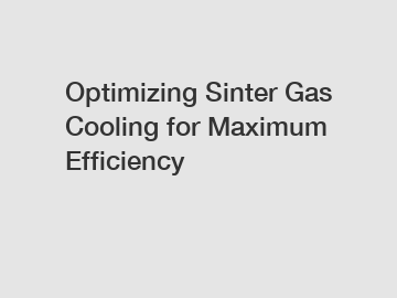 Optimizing Sinter Gas Cooling for Maximum Efficiency