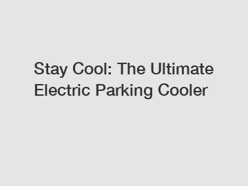 Stay Cool: The Ultimate Electric Parking Cooler