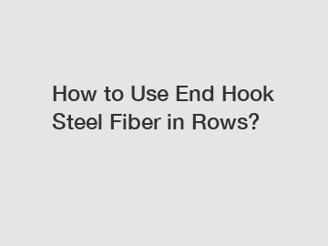 How to Use End Hook Steel Fiber in Rows?