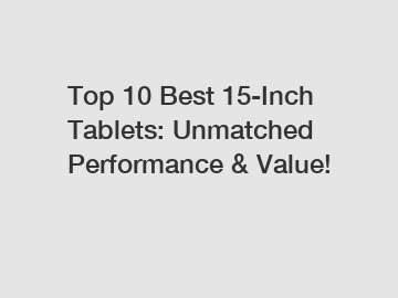 Top 10 Best 15-Inch Tablets: Unmatched Performance & Value!