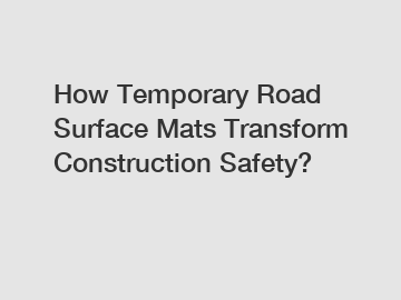 How Temporary Road Surface Mats Transform Construction Safety?