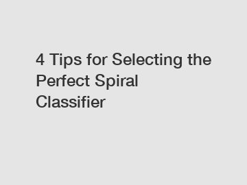 4 Tips for Selecting the Perfect Spiral Classifier