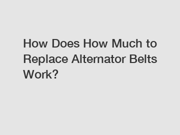 How Does How Much to Replace Alternator Belts Work?