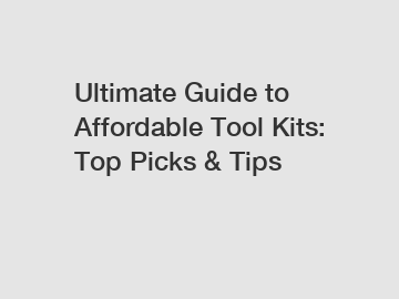 Ultimate Guide to Affordable Tool Kits: Top Picks & Tips