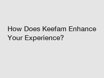 How Does Keefam Enhance Your Experience?