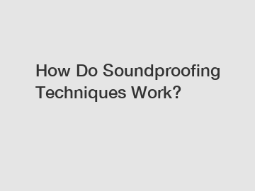 How Do Soundproofing Techniques Work?