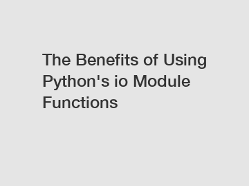 The Benefits of Using Python's io Module Functions