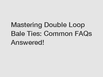 Mastering Double Loop Bale Ties: Common FAQs Answered!