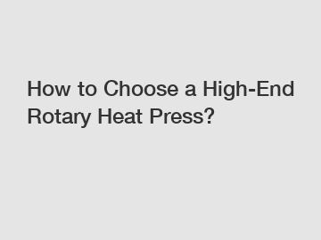 How to Choose a High-End Rotary Heat Press?