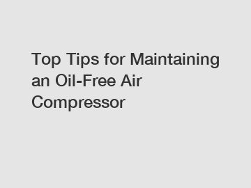 Top Tips for Maintaining an Oil-Free Air Compressor