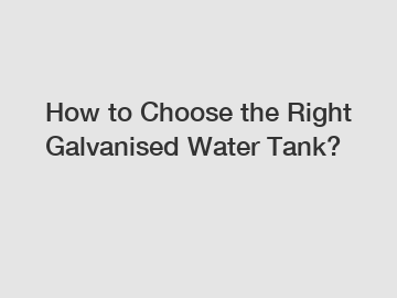 How to Choose the Right Galvanised Water Tank?