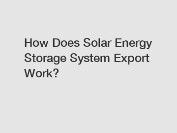 How Does Solar Energy Storage System Export Work?