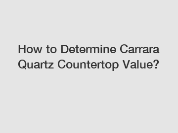 How to Determine Carrara Quartz Countertop Value?