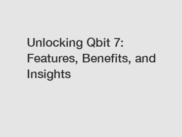 Unlocking Qbit 7: Features, Benefits, and Insights