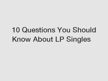 10 Questions You Should Know About LP Singles