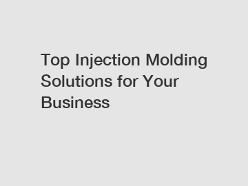 Top Injection Molding Solutions for Your Business