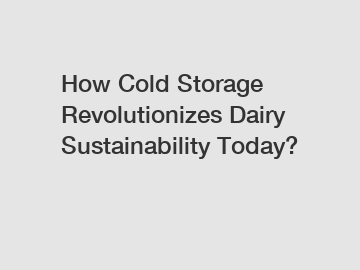 How Cold Storage Revolutionizes Dairy Sustainability Today?