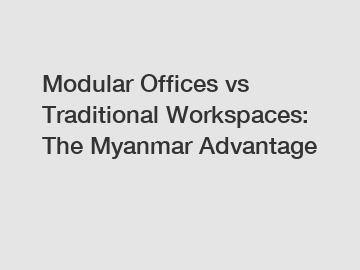 Modular Offices vs Traditional Workspaces: The Myanmar Advantage