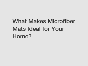 What Makes Microfiber Mats Ideal for Your Home?